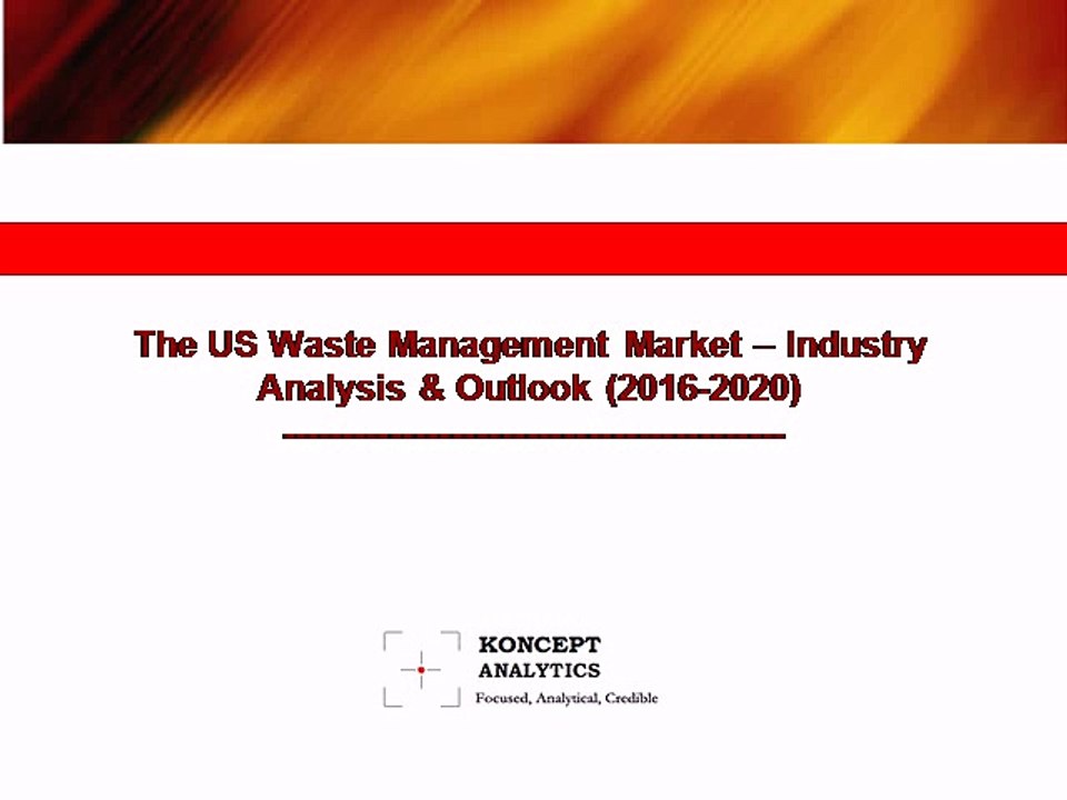 The US Waste Management Market: Industry Analysis & Outlook (2016-2020) - Koncept Analytics