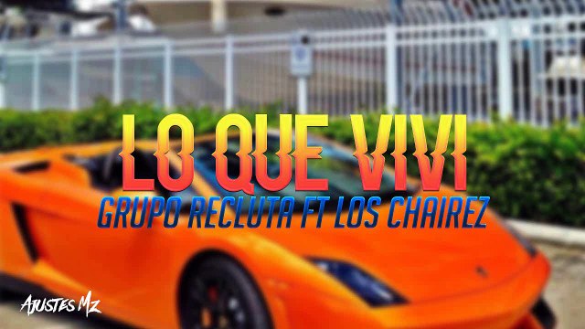 Lo Que Vivi - Los Chairez Ft Grupo Recluta (Corridos 2016)