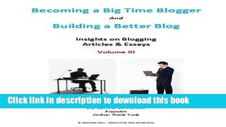 Read Building a Better Blog and Become a Big Time Blogger - Articles and Essays - Volume III