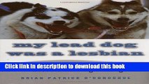 Read My Lead Dog Was A Lesbian: Mushing Across Alaska in the Iditarod--the World s Most Grueling
