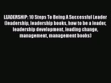 READ book LEADERSHIP: 10 Steps To Being A Successful Leader (leadership leadership books how
