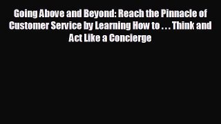 READ book Going Above and Beyond: Reach the Pinnacle of Customer Service by Learning How to