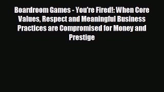 READ book Boardroom Games - You're Fired!: When Core Values Respect and Meaningful Business