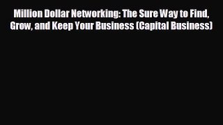 READ book Million Dollar Networking: The Sure Way to Find Grow and Keep Your Business (Capital
