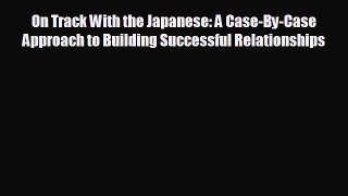 READ book On Track With the Japanese: A Case-By-Case Approach to Building Successful Relationships#