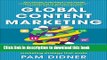 Download Books Global Content Marketing: How to Create Great Content, Reach More Customers, and