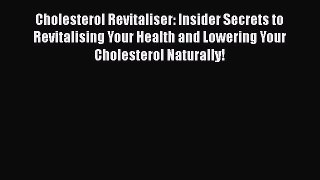 Read Cholesterol Revitaliser: Insider Secrets to Revitalising Your Health and Lowering Your
