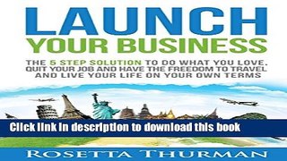 Read Launch Your Business: The 5 Step Solution to Do What You Love, Quit Your Job and Have the
