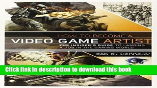 Download Books How to Become a Video Game Artist: The Insider s Guide to Landing a Job in the