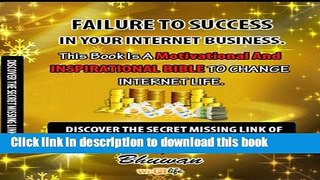 Read Failure to Success in Your Internet Business: Discover the Secret Missing Link Ebook Free