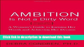 Read Ambition Is Not a Dirty Word: A Woman s Guide to Earning Her Worth and Achieving Her Dreams