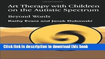 Read Books Art Therapy with Children on the Autistic Spectrum: Beyond Words (Arts Therapies) Ebook