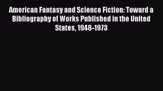 Read American Fantasy and Science Fiction Toward a Bibliography of Works Published in the United