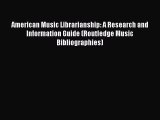 Read American Music Librarianship: A Research and Information Guide (Routledge Music Bibliographies)