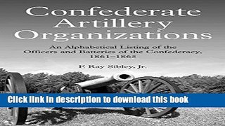 Read Book Confederate Artillery Organizations: An Alphabetical Listing of the Officers and