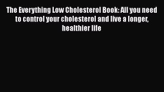 Read The Everything Low Cholesterol Book: All you need to control your cholesterol and live