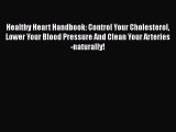 Read Healthy Heart Handbook: Control Your Cholesterol Lower Your Blood Pressure And Clean Your