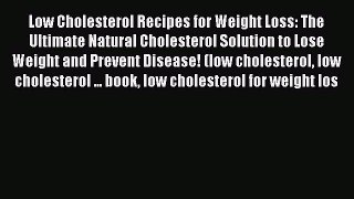 Read Low Cholesterol Recipes for Weight Loss: The Ultimate Natural Cholesterol Solution to