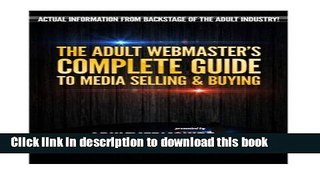 Read THE ADULT WEBMASTER S COMPLETE GUIDE to MEDIA SELLING   BUING: ACTUAL INFORMATION FROM THE