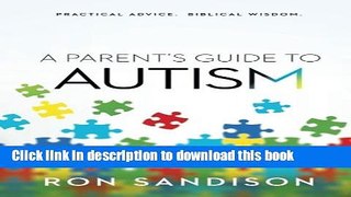 Read Books A Parent s Guide to Autism: Practical Advice. Biblical Wisdom. ebook textbooks