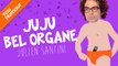 JULIEN SANTINI - Juju Bel Organe