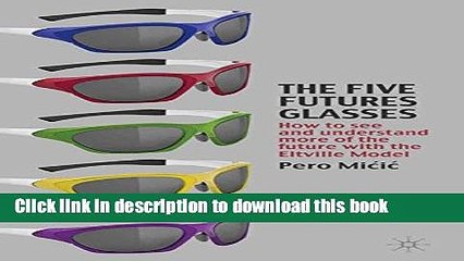 Read Book The Five Futures Glasses: How to See and Understand More of the Future with the Eltville