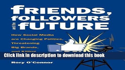 Read Friends, Followers and the Future: How Social Media are Changing Politics, Threatening Big