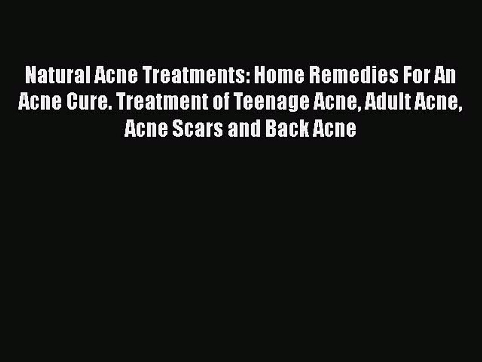 Read Natural Acne Treatments: Home Remedies For An Acne Cure. Treatment of Teenage Acne Adult