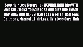 Read Stop Hair Loss Naturally - NATURAL HAIR GROWTH AND SOLUTIONS TO HAIR LOSS AIDED BY HOMEMADE