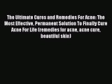 Read The Ultimate Cures and Remedies For Acne: The Most Effective Permanent Solution To Finally