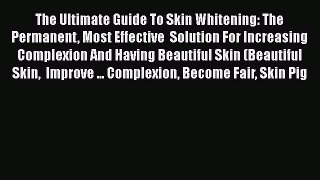 Download The Ultimate Guide To Skin Whitening: The Permanent Most Effective  Solution For Increasing