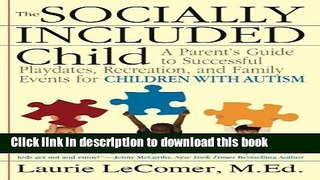 Read Books The Socially Included Child: A Parent s Guide to Successful Playdates, Recreation, and