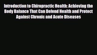 Read Introduction to Chiropractic Health: Achieving the Body Balance That Can Defend Health