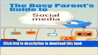 Read The Busy Parent s Guide to Social Media: A Concise Introduction to Twitter, Facebook,