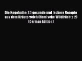 Read Die Hagebutte: 30 gesunde und leckere Rezepte aus dem Kräuterreich (Hemische Wildfrüchte