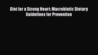 Read Diet for a Strong Heart: Macrobiotic Dietary Guidelines for Prevention Ebook Free