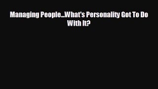 For you Managing People...What's Personality Got To Do With It?
