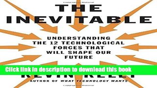 Read Book The Inevitable: Understanding the 12 Technological Forces That Will Shape Our Future