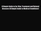 Download A Simple Guide to Ear Wax Treatment and Related Diseases (A Simple Guide to Medical