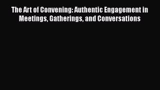 READ book The Art of Convening: Authentic Engagement in Meetings Gatherings and Conversations#