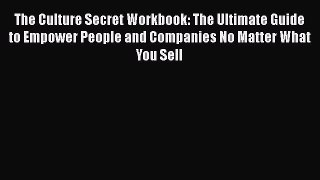 READ book The Culture Secret Workbook: The Ultimate Guide to Empower People and Companies
