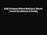 Read Body Treatment Without Medicines: Educate Yourself the Influence of Healing Ebook Free