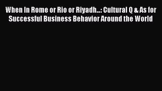 READ book When In Rome or Rio or Riyadh...: Cultural Q & As for Successful Business Behavior