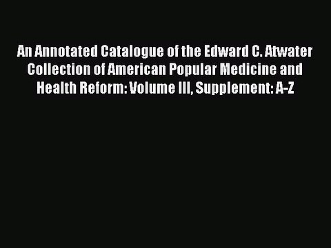 Read An Annotated Catalogue of the Edward C. Atwater Collection of American Popular Medicine