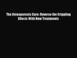 Read The Osteoporosis Cure: Reverse the Crippling Effects With New Treatments Ebook Free