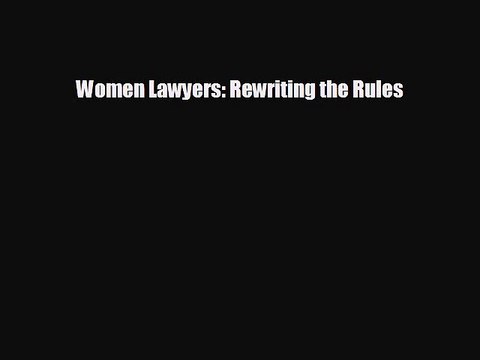Free [PDF] Downlaod Women Lawyers: Rewriting the Rules# READ ONLINE