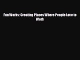 FREE DOWNLOAD Fun Works: Creating Places Where People Love to Work# READ ONLINE