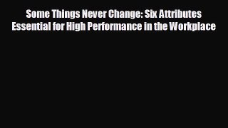 READ book Some Things Never Change: Six Attributes Essential for High Performance in the Workplace#