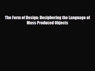 FREE DOWNLOAD The Form of Design: Deciphering the Language of Mass Produced Objects#  BOOK