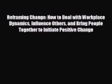 Free [PDF] Downlaod Reframing Change: How to Deal with Workplace Dynamics Influence Others